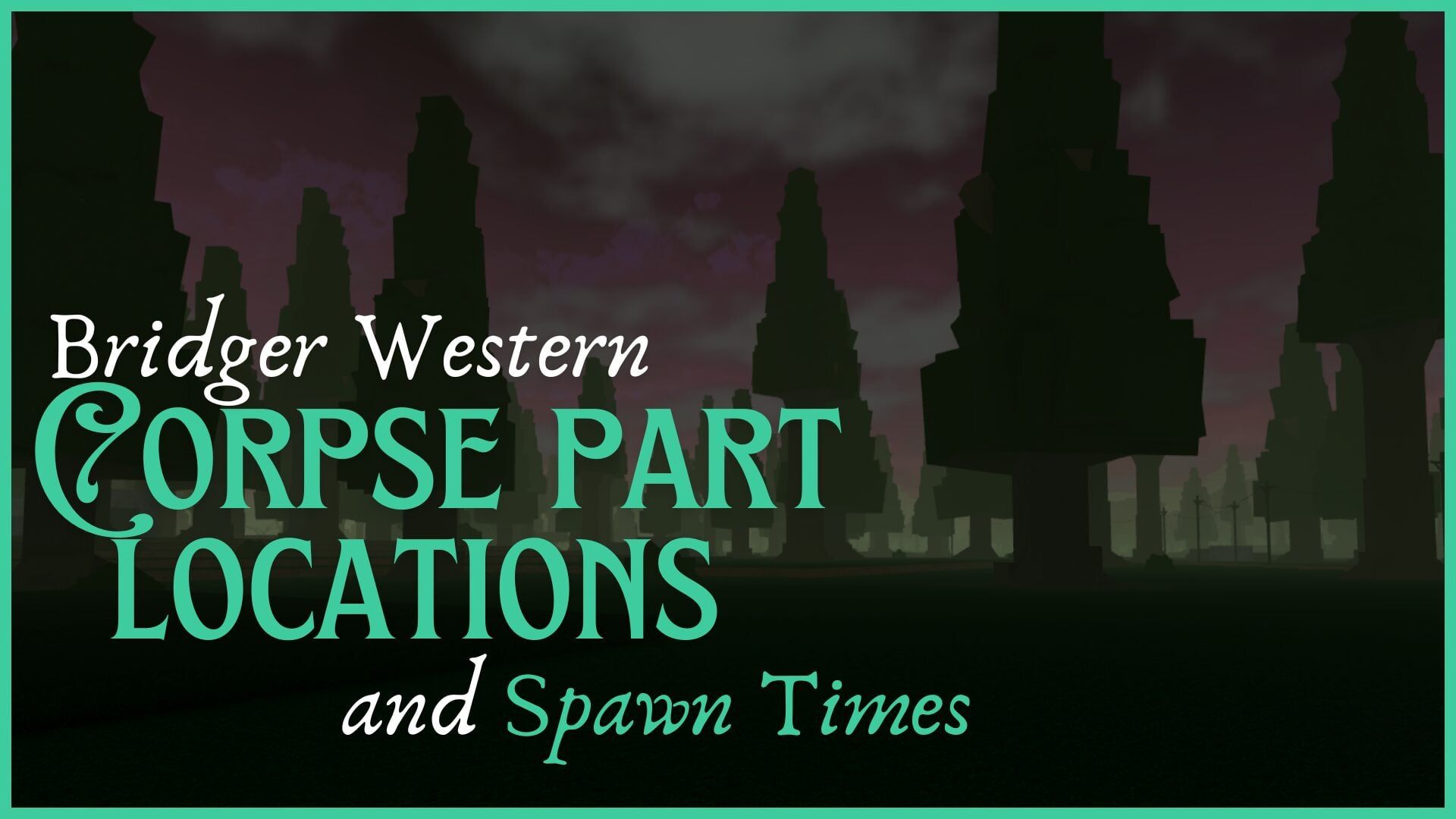 Locations and Times for Bridger Western Corpse Parts Spawn